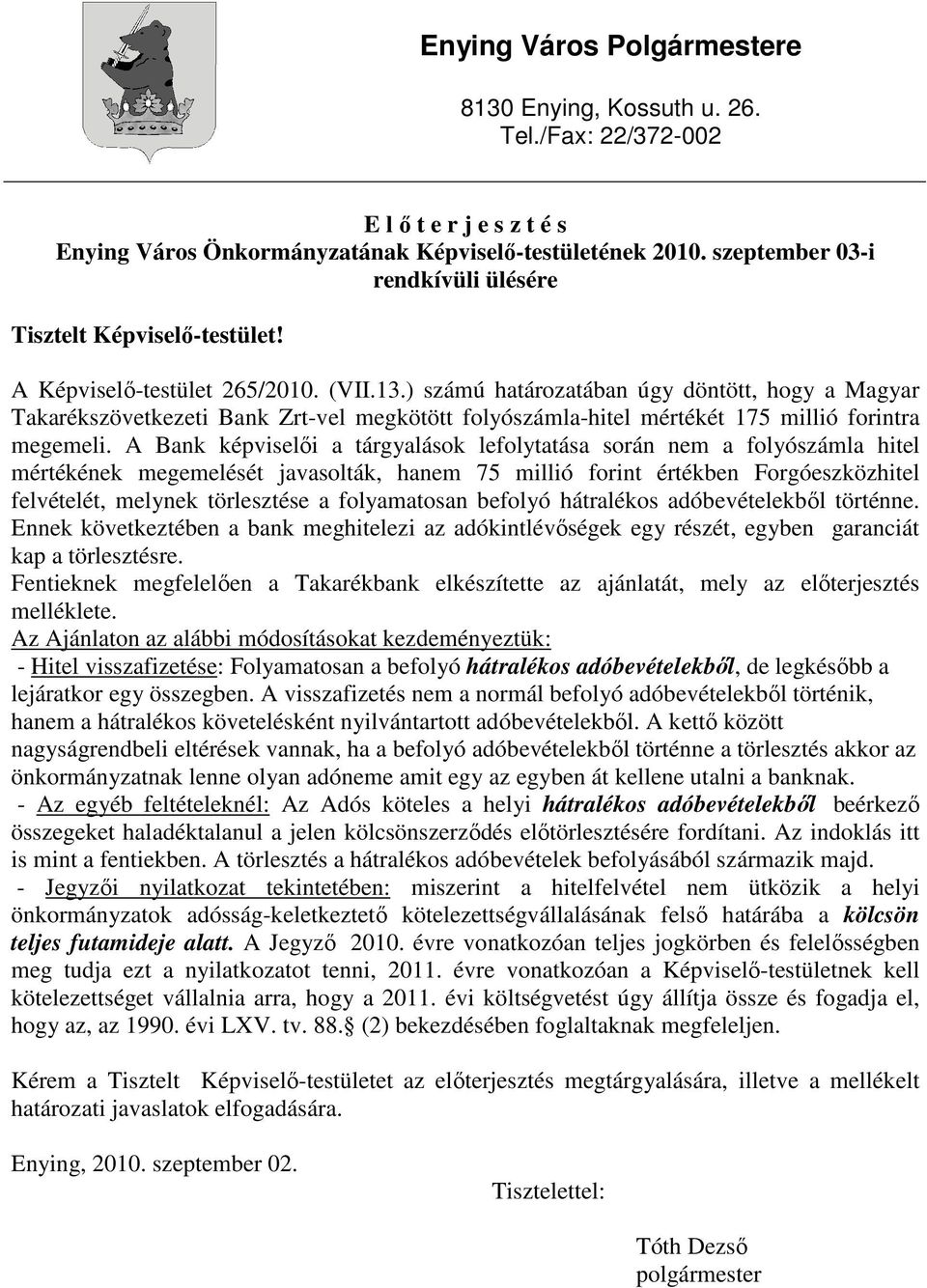 ) számú határozatában úgy döntött, hogy a Magyar Takarékszövetkezeti Bank Zrt-vel megkötött folyószámla-hitel mértékét 175 millió forintra megemeli.