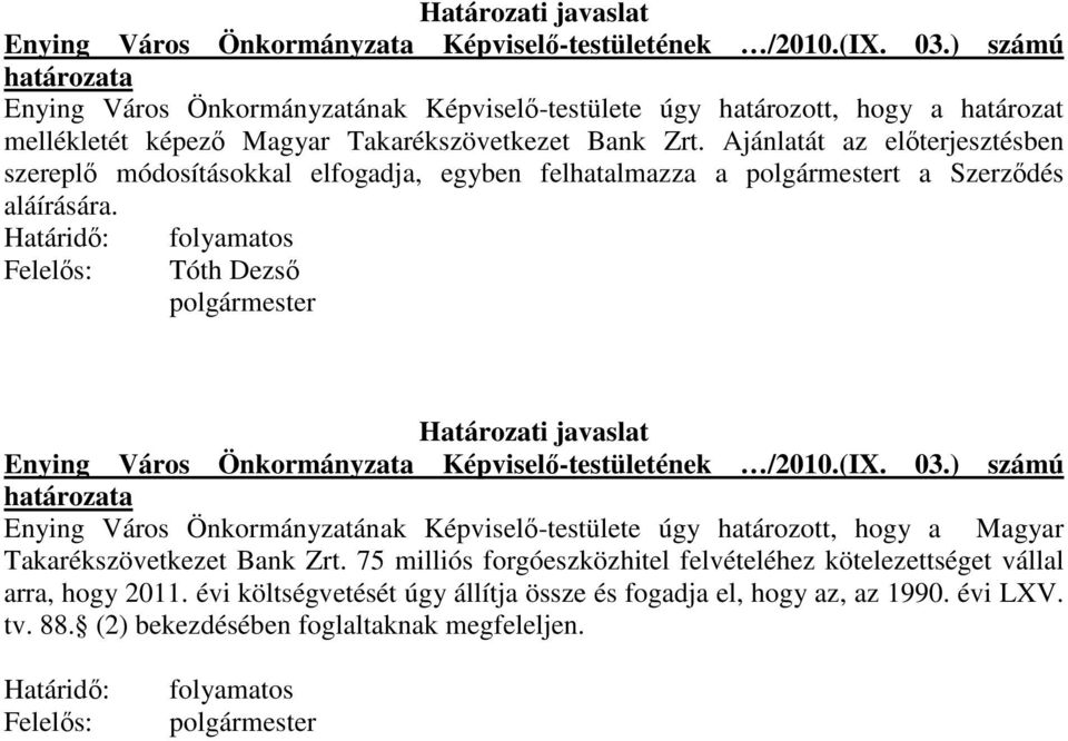 Ajánlatát az elıterjesztésben szereplı módosításokkal elfogadja, egyben felhatalmazza a t a Szerzıdés aláírására.