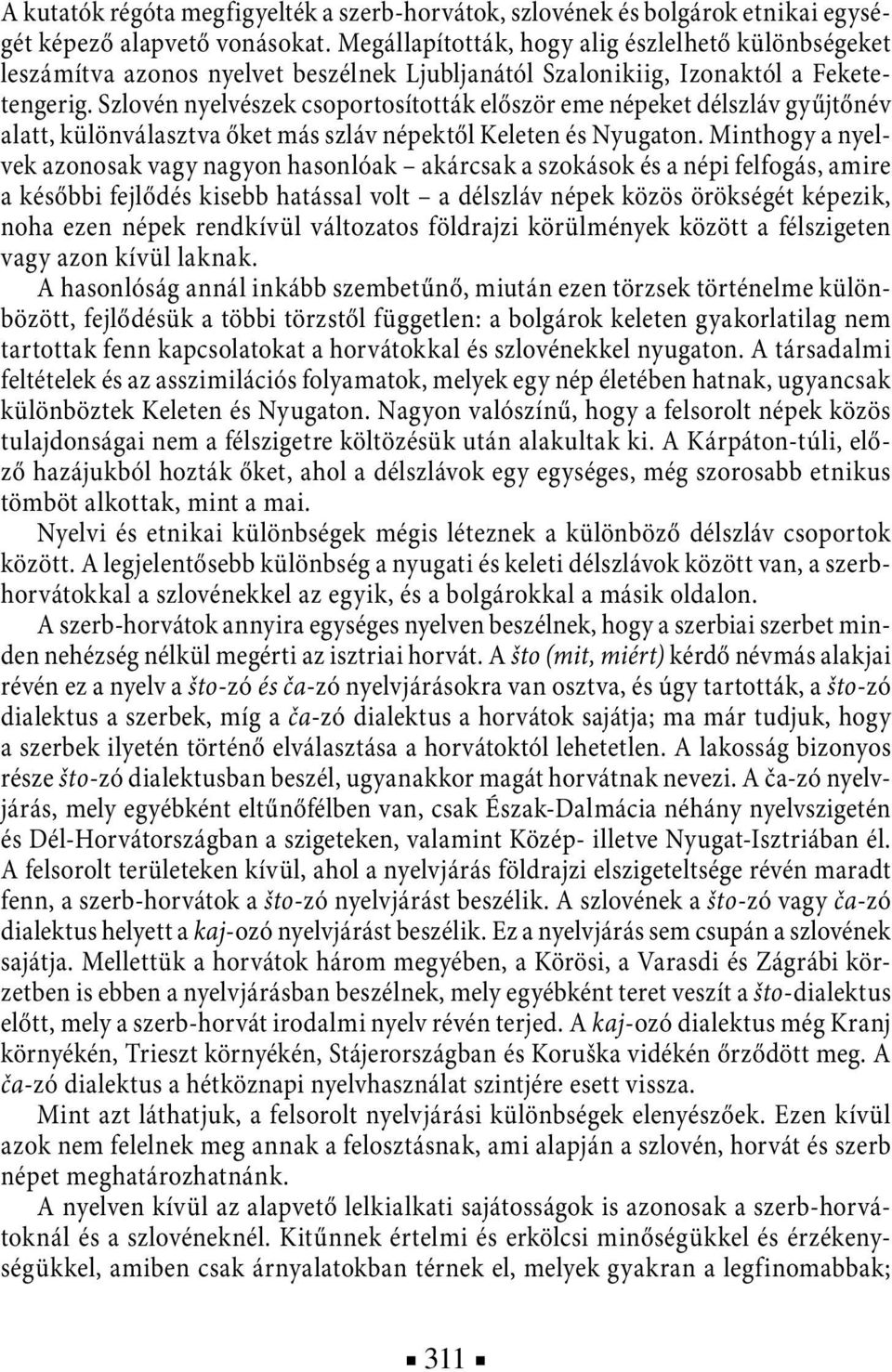Szlovén nyelvészek csoportosították először eme népeket délszláv gyűjtőnév alatt, különválasztva őket más szláv népektől Keleten és Nyugaton.