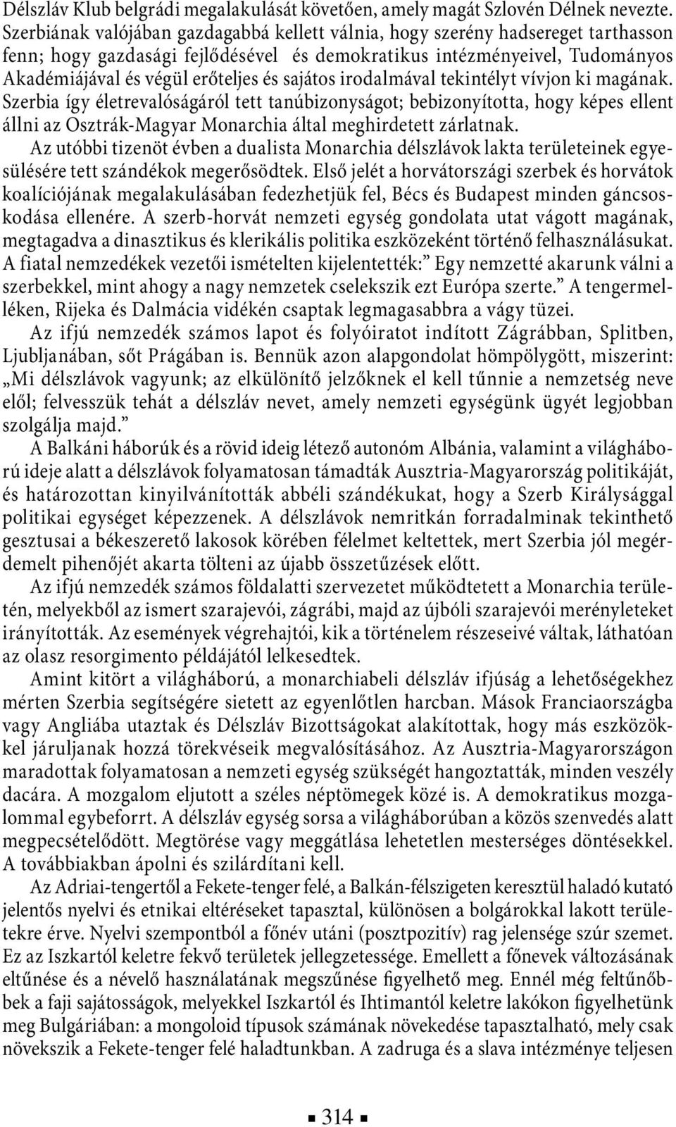sajátos irodalmával tekintélyt vívjon ki magának. Szerbia így életrevalóságáról tett tanúbizonyságot; bebizonyította, hogy képes ellent állni az Osztrák-Magyar Monarchia által meghirdetett zárlatnak.