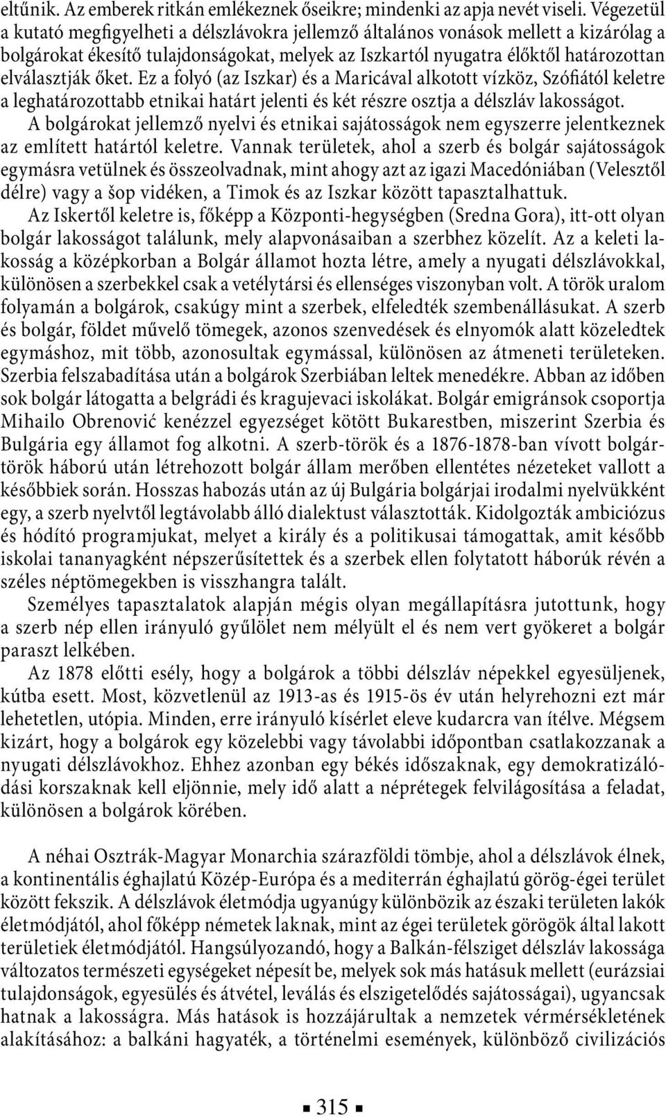 őket. Ez a folyó (az Iszkar) és a Maricával alkotott vízköz, Szófiától keletre a leghatározottabb etnikai határt jelenti és két részre osztja a délszláv lakosságot.