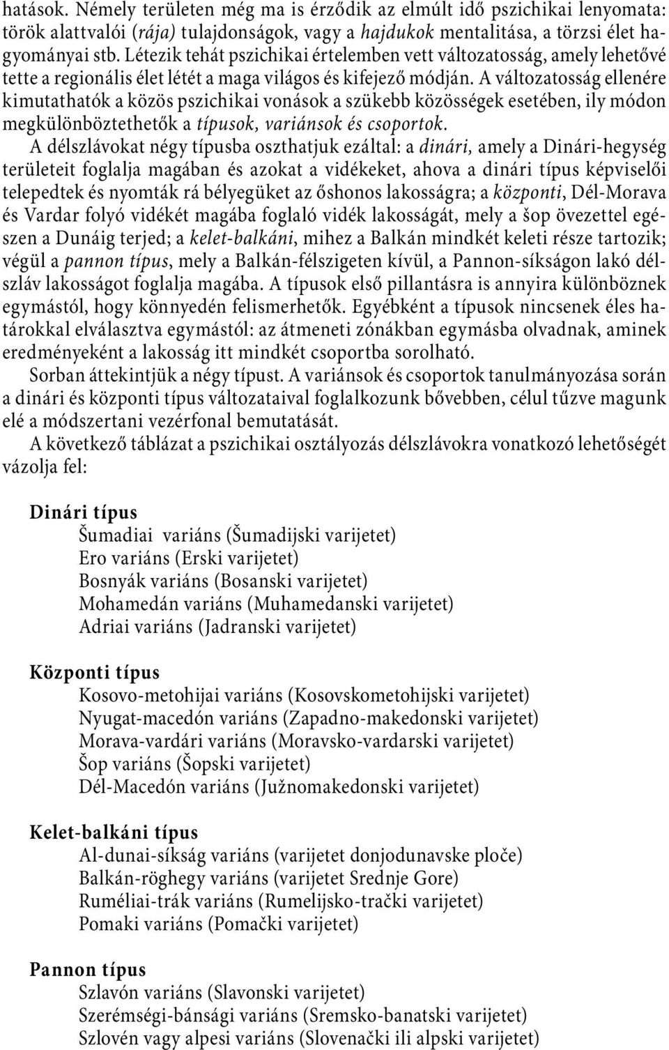 A változatosság ellenére kimutathatók a közös pszichikai vonások a szükebb közösségek esetében, ily módon megkülönböztethetők a típusok, variánsok és csoportok.