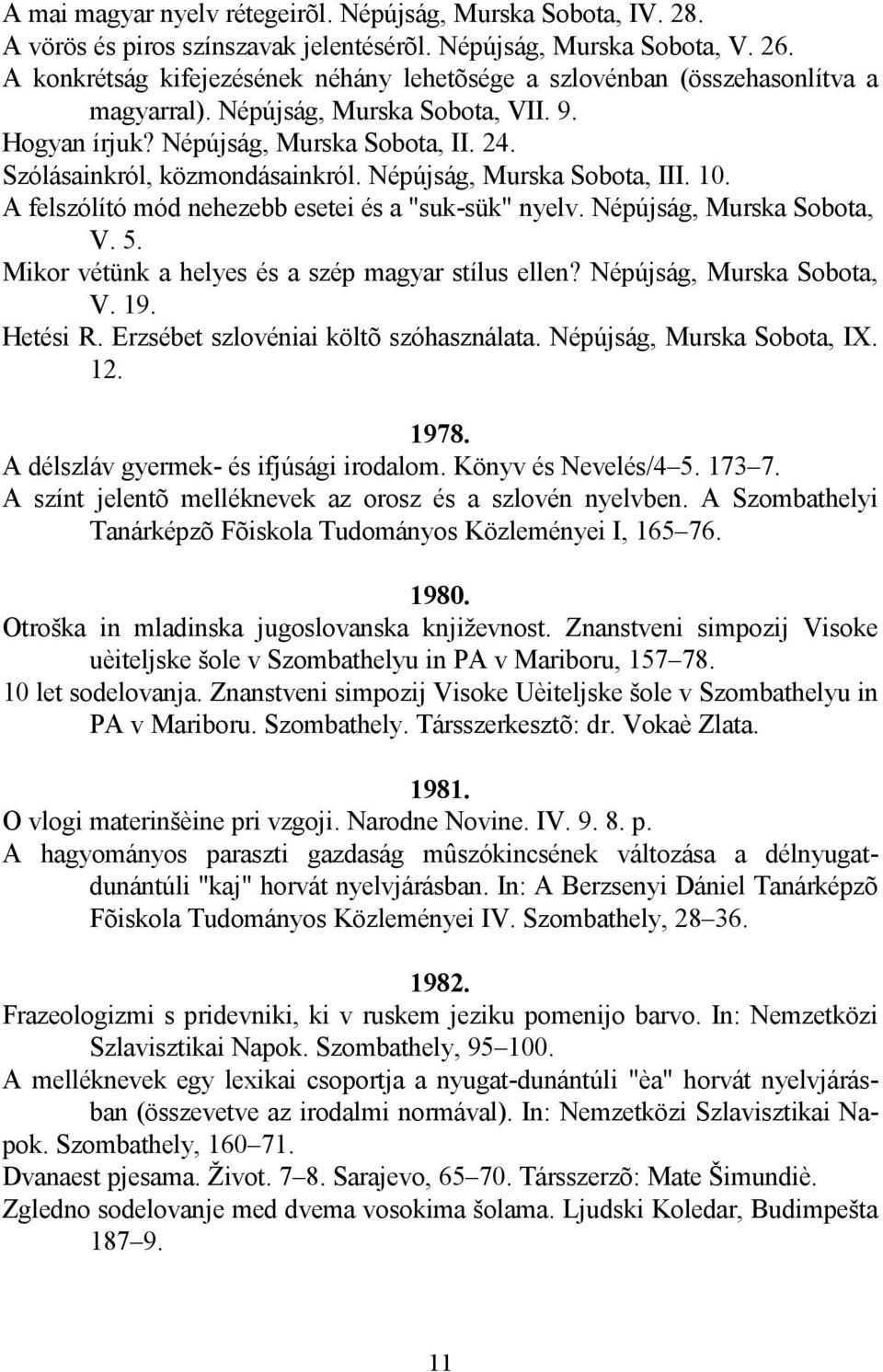 Szólásainkról, közmondásainkról. Népújság, Murska Sobota, III. 10. A felszólító mód nehezebb esetei és a "suk-sük" nyelv. Népújság, Murska Sobota, V. 5.