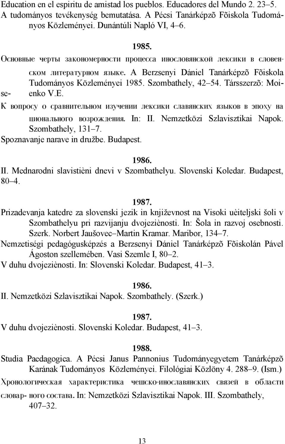 Társszerzõ: Moi- enko V.E. K voprosu o sravnitelьnom izuчenii leksiki slav/nskih /zykov v эpohu na cionalьnogo vozroxdeni/. In: II. Nemzetközi Szlavisztikai Napok. Szombathely, 131 7.