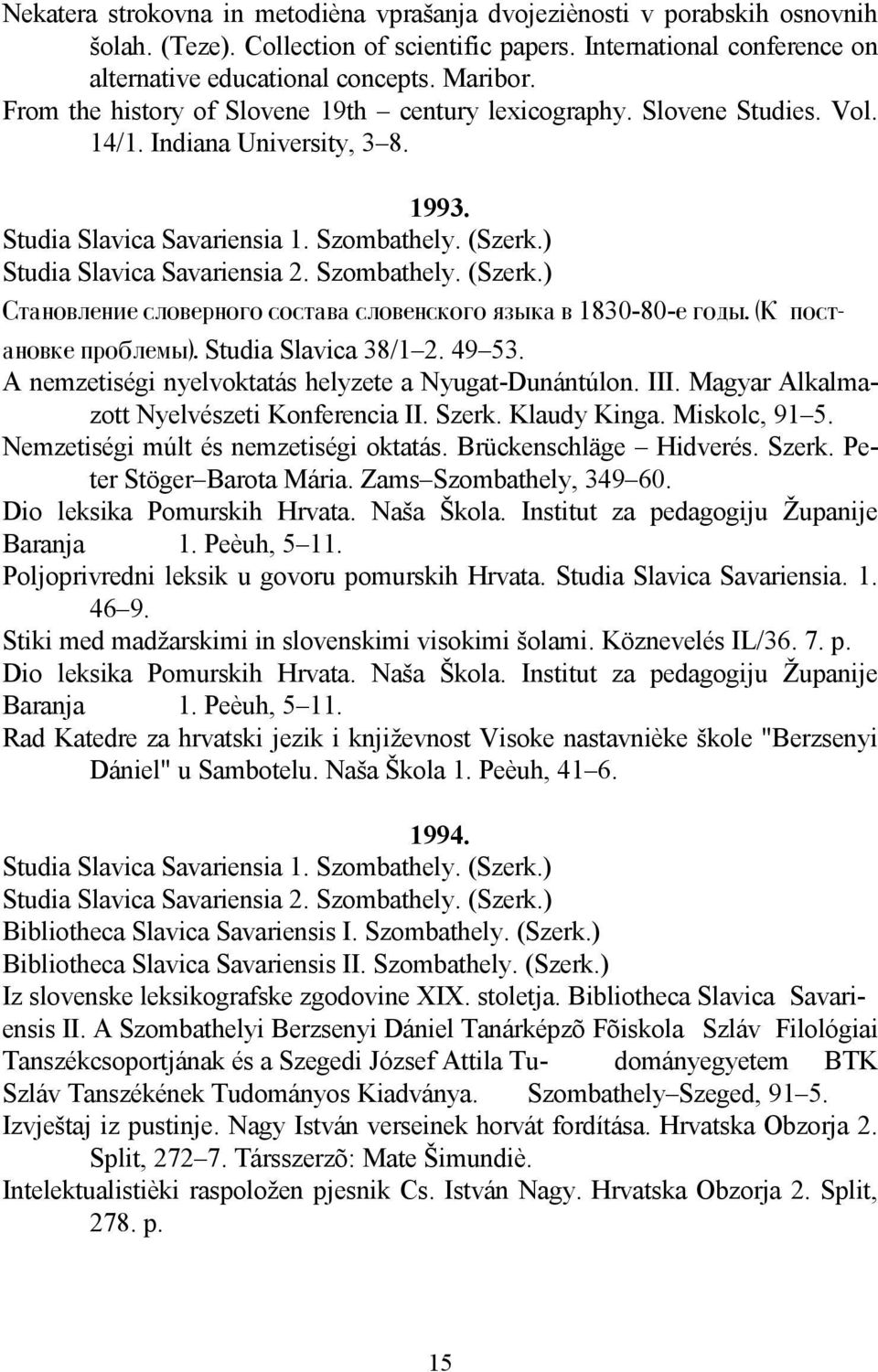 Szombathely. (Szerk.) Stanovlenie slovernogo sostava slovenskogo /zyka v 1830-80-e gody. (K postanovke problemy). Studia Slavica 38/1 2. 49 53. A nemzetiségi nyelvoktatás helyzete a Nyugat-Dunántúlon.