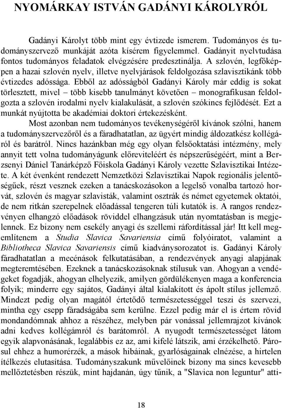 Ebből az adósságból Gadányi Károly már eddig is sokat törlesztett, mivel több kisebb tanulmányt követően monografikusan feldolgozta a szlovén irodalmi nyelv kialakulását, a szlovén szókincs