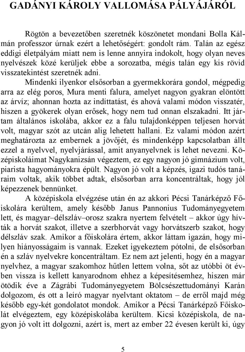 Mindenki ilyenkor elsősorban a gyermekkorára gondol, mégpedig arra az elég poros, Mura menti falura, amelyet nagyon gyakran elöntött az árvíz; ahonnan hozta az indíttatást, és ahová valami módon