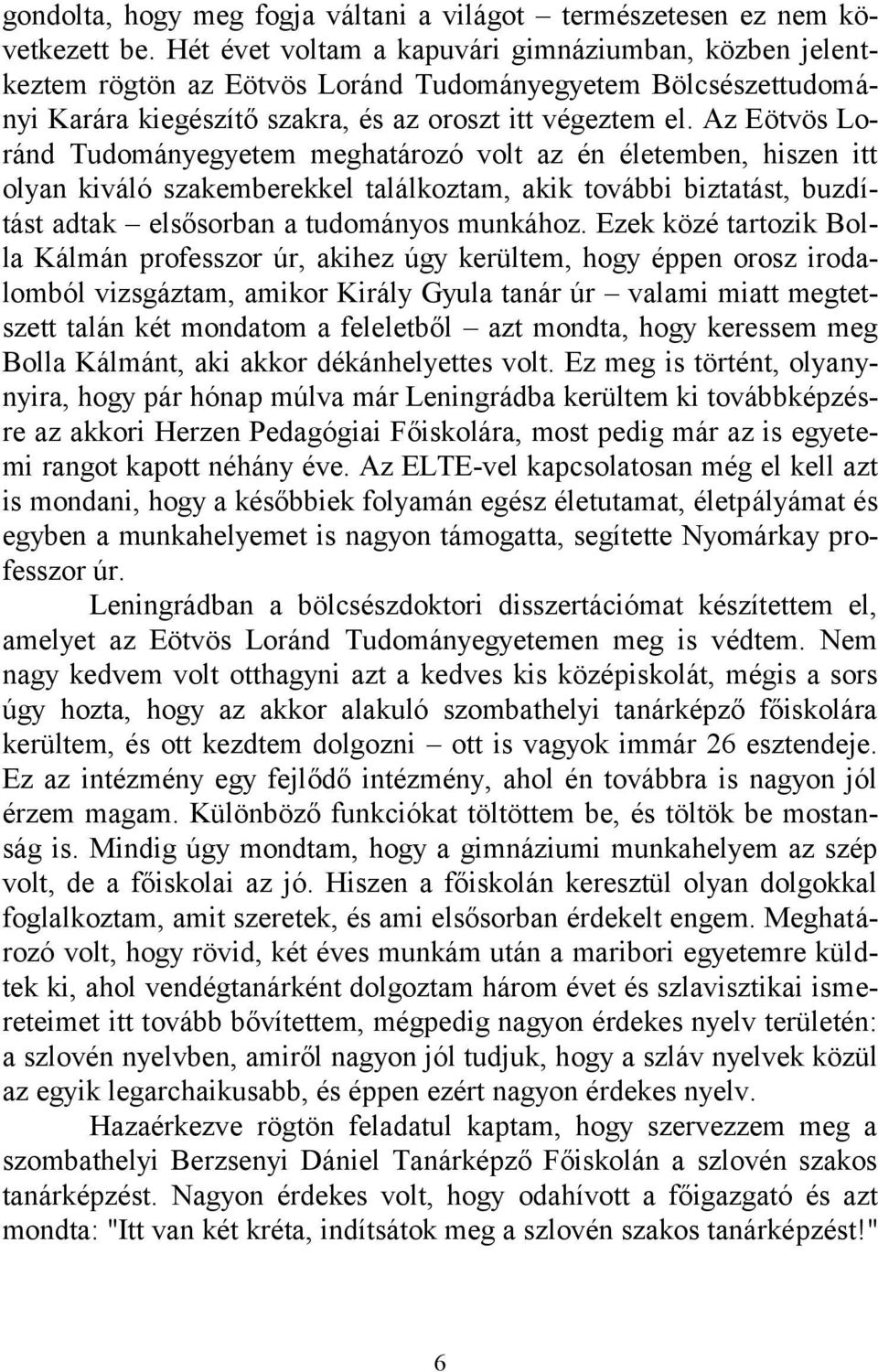 Az Eötvös Loránd Tudományegyetem meghatározó volt az én életemben, hiszen itt olyan kiváló szakemberekkel találkoztam, akik további biztatást, buzdítást adtak elsősorban a tudományos munkához.