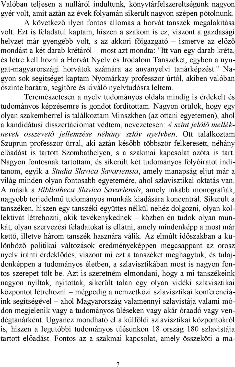 Ezt is feladatul kaptam, hiszen a szakom is ez; viszont a gazdasági helyzet már gyengébb volt, s az akkori főigazgató ismerve az előző mondást a két darab krétáról most azt mondta: "Itt van egy darab