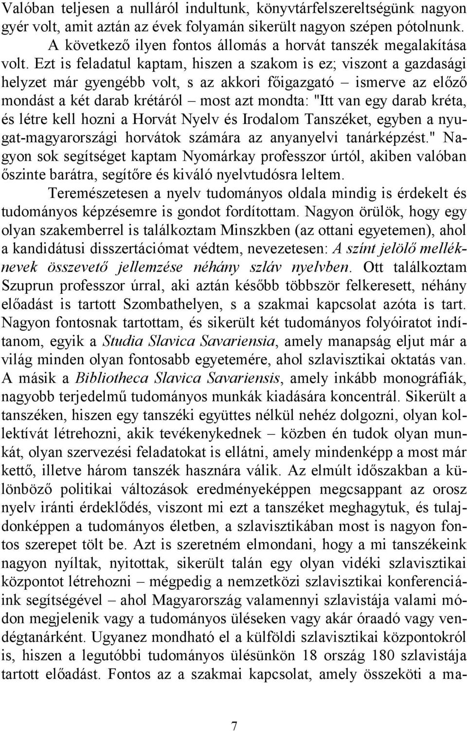 Ezt is feladatul kaptam, hiszen a szakom is ez; viszont a gazdasági helyzet már gyengébb volt, s az akkori főigazgató ismerve az előző mondást a két darab krétáról most azt mondta: "Itt van egy darab