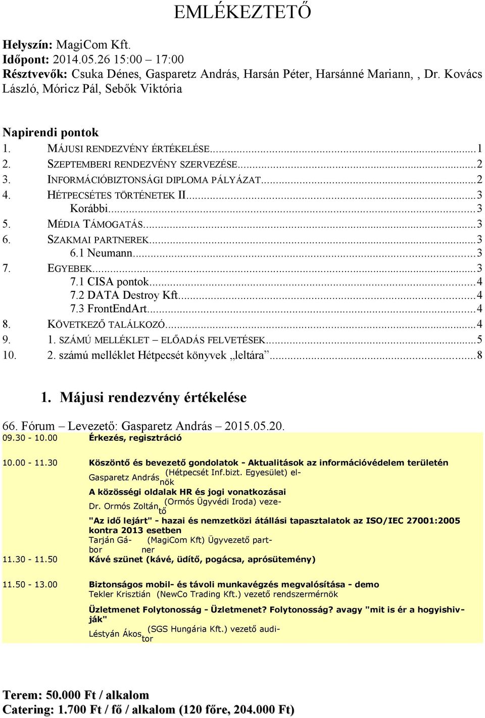 HÉTPECSÉTES TÖRTÉNETEK II...3 Korábbi...3 5. MÉDIA TÁMOGATÁS...3 6. SZAKMAI PARTNEREK...3 6.1 Neumann...3 7. EGYEBEK...3 7.1 CISA pontok...4 7.2 DATA Destroy Kft...4 7.3 FrontEndArt...4 8.