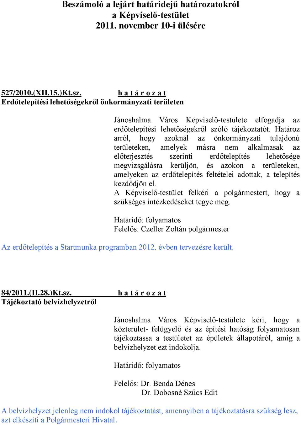 amelyeken az erdőtelepítés feltételei adottak, a telepítés kezdődjön el. szükséges intézkedéseket tegye meg. Határidő: folyamatos Az erdőtelepítés a Startmunka programban 2012.