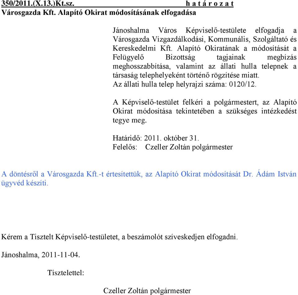 Az állati hulla telep helyrajzi száma: 0120/12. A Képviselő-testület felkéri a polgármestert, az Alapító Okirat módosítása tekintetében a szükséges intézkedést tegye meg. A döntésről a Városgazda Kft.