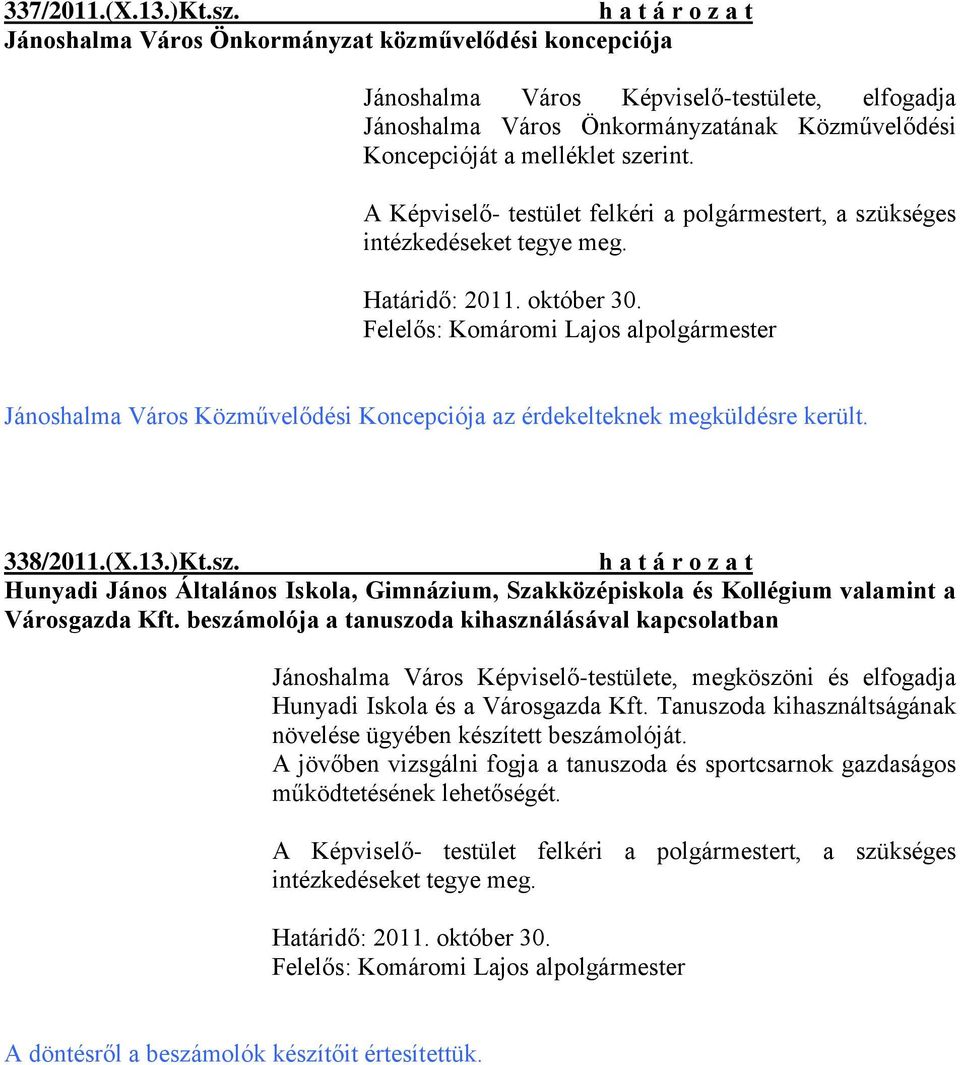 A Képviselő- testület felkéri a polgármestert, a szükséges intézkedéseket tegye meg. Határidő: 2011. október 30. Jánoshalma Város Közművelődési Koncepciója az érdekelteknek megküldésre került.