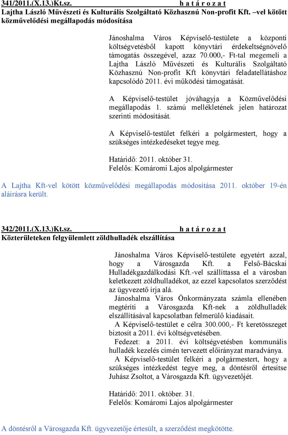 000,- Ft-tal megemeli a Lajtha László Művészeti és Kulturális Szolgáltató Közhasznú Non-profit Kft könyvtári feladatellátáshoz kapcsolódó 2011. évi működési támogatását.