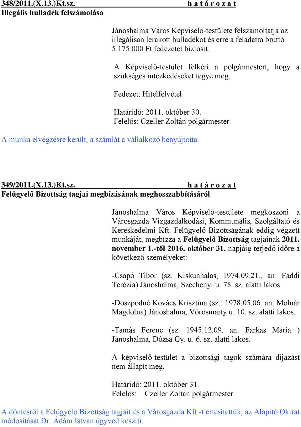 kséges intézkedéseket tegye meg. Fedezet: Hitelfelvétel Határidő: 2011. október 30. A munka elvégzésre került, a szá