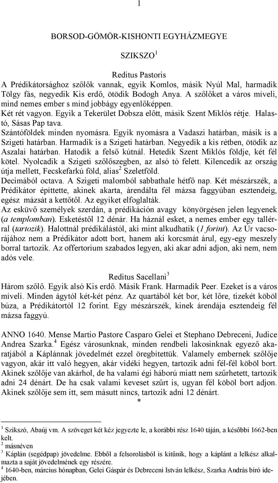 Szántóföldek minden nyomásra. Egyik nyomásra a Vadaszi határban, másik is a Szigeti határban. Harmadik is a Szigeti határban. Negyedik a kis rétben, ötödik az Aszalai határban. Hatodik a felső kútnál.