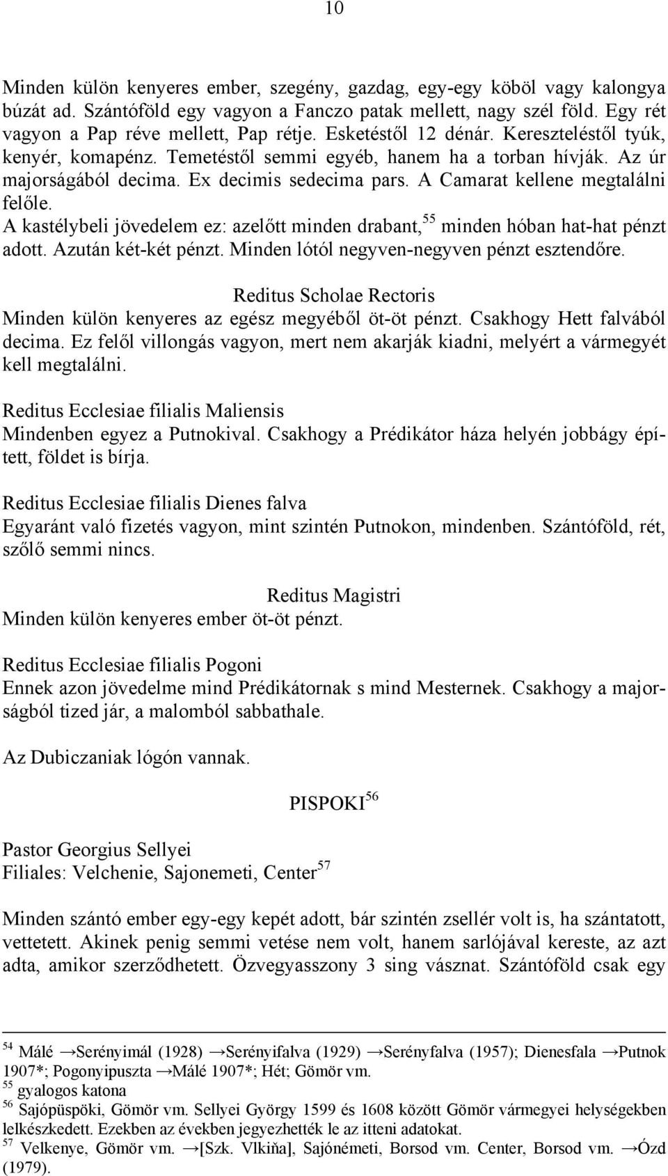 A kastélybeli jövedelem ez: azelőtt minden drabant, 55 minden hóban hat-hat pénzt adott. Azután két-két pénzt. Minden lótól negyven-negyven pénzt esztendőre.