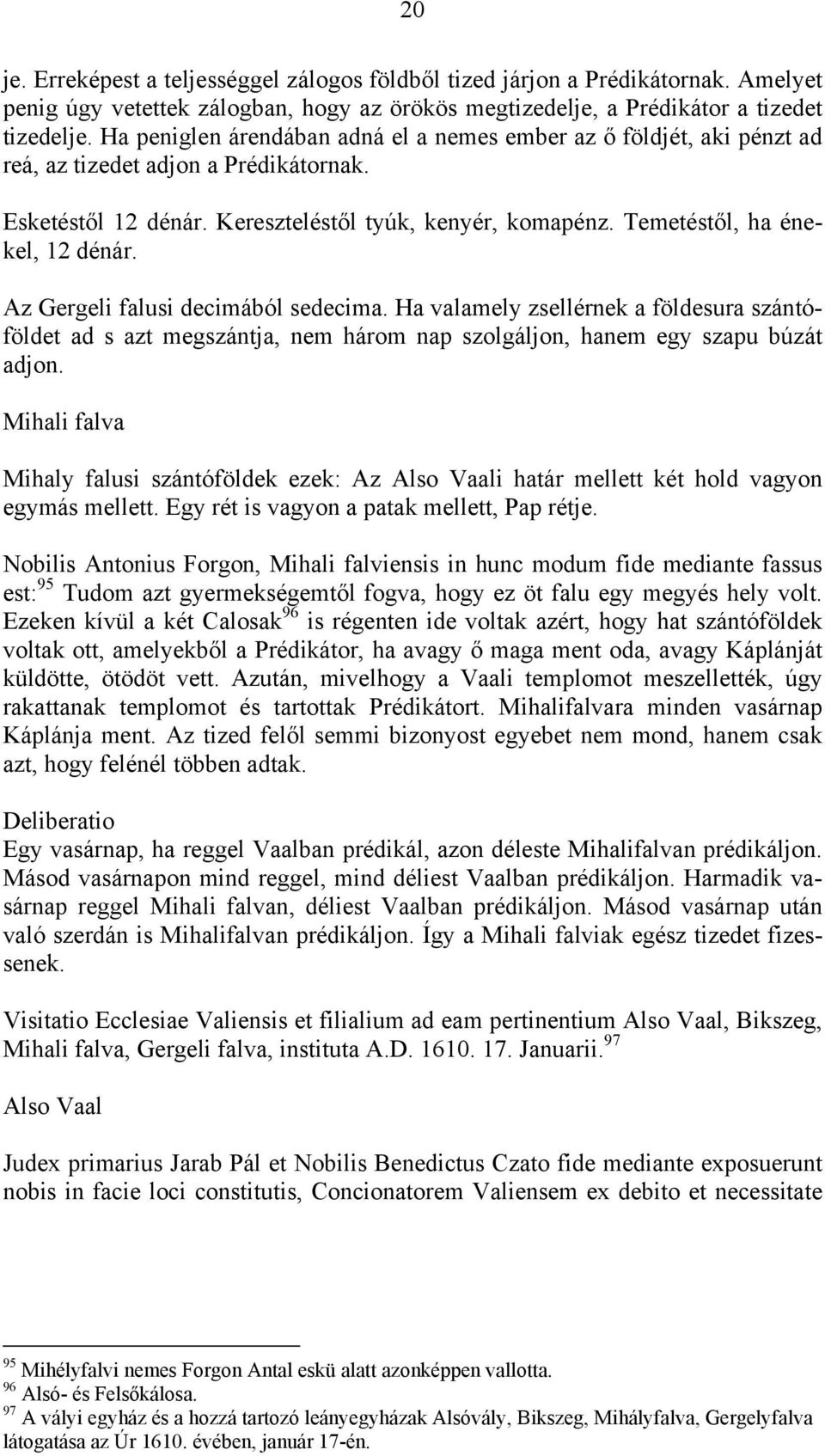 Temetéstől, ha énekel, 12 dénár. Az Gergeli falusi decimából sedecima. Ha valamely zsellérnek a földesura szántóföldet ad s azt megszántja, nem három nap szolgáljon, hanem egy szapu búzát adjon.