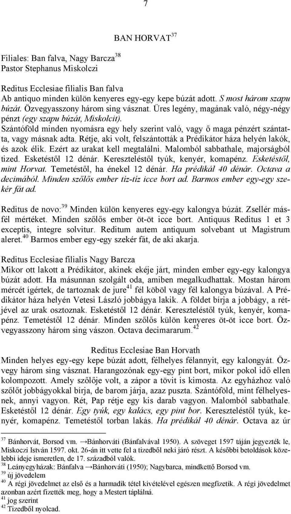 Szántóföld minden nyomásra egy hely szerint való, vagy ő maga pénzért szántatta, vagy másnak adta. Rétje, aki volt, felszántották a Prédikátor háza helyén lakók, és azok élik.
