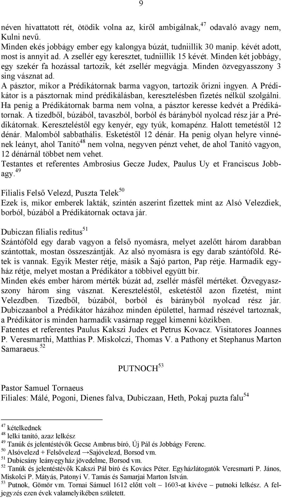 A pásztor, mikor a Prédikátornak barma vagyon, tartozik őrizni ingyen. A Prédikátor is a pásztornak mind prédikálásban, keresztelésben fizetés nélkül szolgálni.