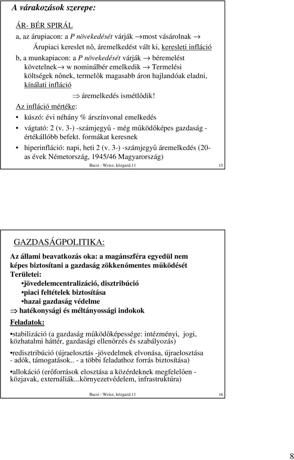 Az infláció mértéke: kúszó: évi néhány % árszínvonal emelkedés vágtató: 2 (v. 3-) -számjegyő - még mőködıképes gazdaság - értékállóbb befekt. formákat keresnek hiperinfláció: napi, heti 2 (v.