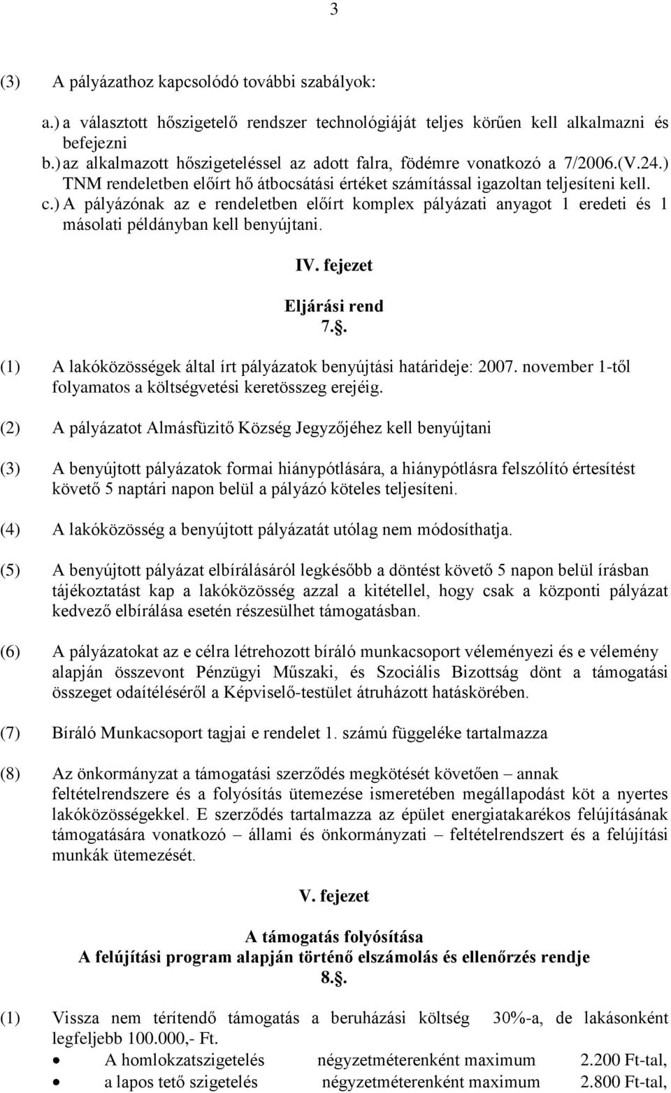 ) A pályázónak az e rendeletben előírt komplex pályázati anyagot 1 eredeti és 1 másolati példányban kell benyújtani. IV. fejezet Eljárási rend 7.