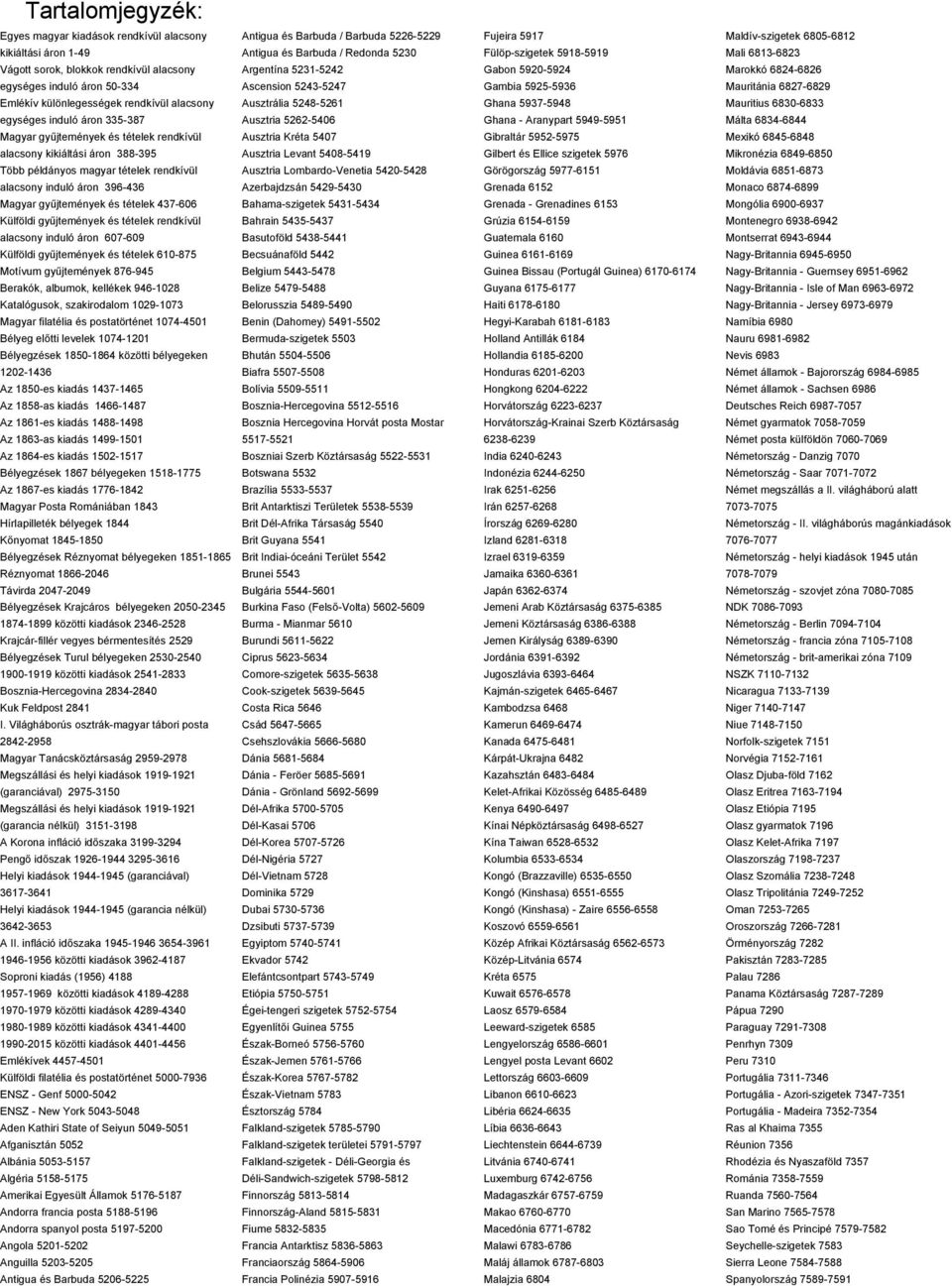 437-606 Külföldi gyűjtemények és tételek rendkívül alacsony induló áron 607-609 Külföldi gyűjtemények és tételek 610-875 Motívum gyűjtemények 876-945 Berakók, albumok, kellékek 946-1028 Katalógusok,