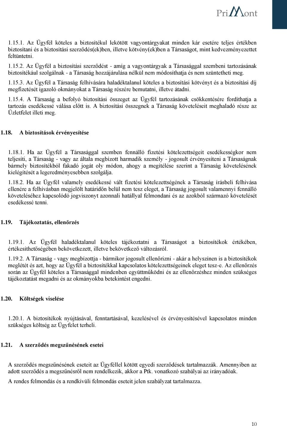 Az Ügyfél a biztosítási szerződést - amíg a vagyontárgyak a Társasággal szembeni tartozásának biztosítékául szolgálnak - a Társaság hozzájárulása nélkül nem módosíthatja és nem szüntetheti meg. 1.15.