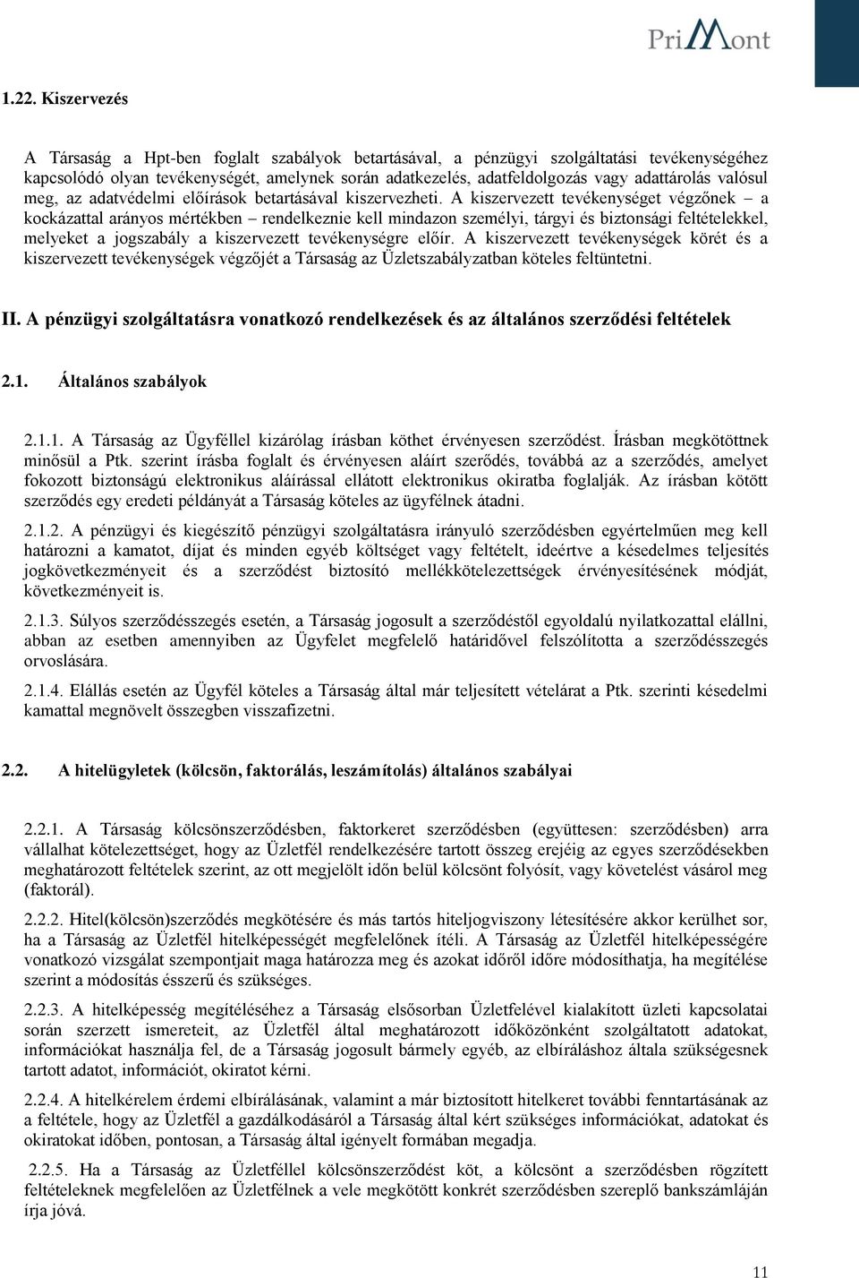 A kiszervezett tevékenységet végzőnek a kockázattal arányos mértékben rendelkeznie kell mindazon személyi, tárgyi és biztonsági feltételekkel, melyeket a jogszabály a kiszervezett tevékenységre előír.