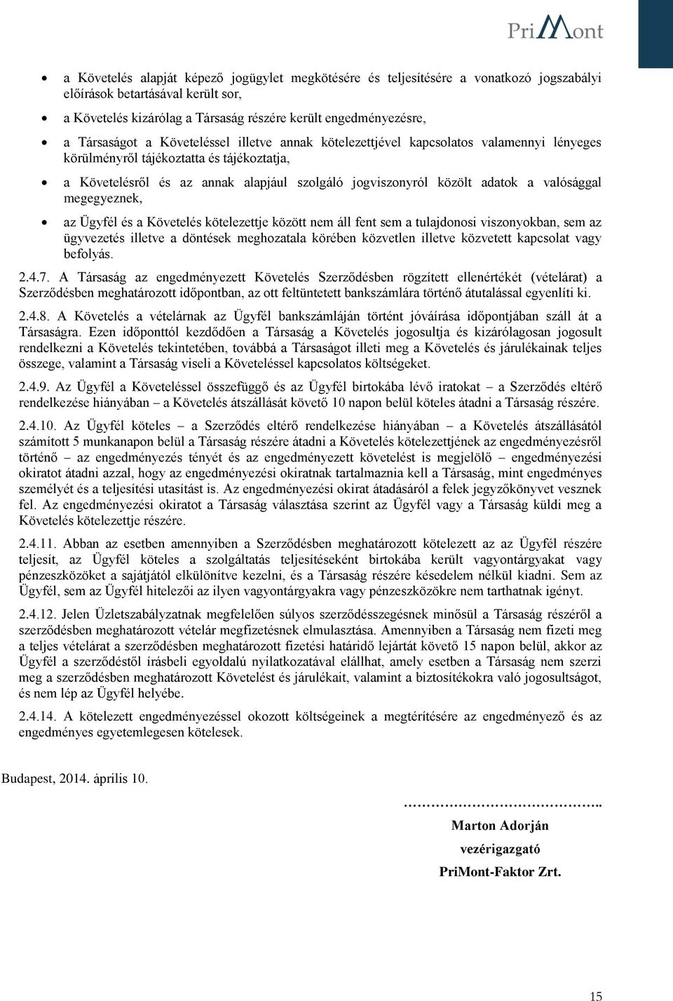 adatok a valósággal megegyeznek, az Ügyfél és a Követelés kötelezettje között nem áll fent sem a tulajdonosi viszonyokban, sem az ügyvezetés illetve a döntések meghozatala körében közvetlen illetve