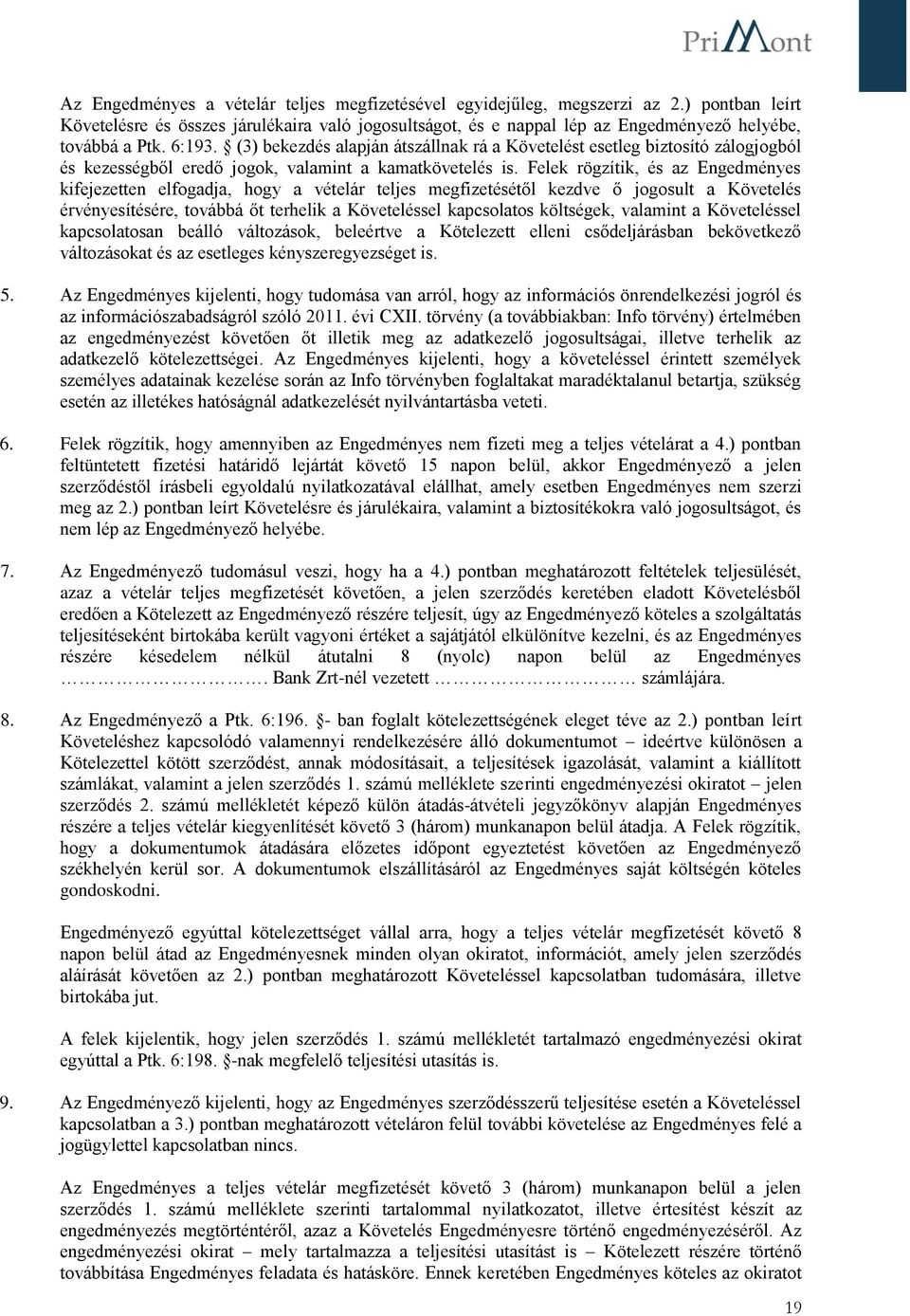 Felek rögzítik, és az Engedményes kifejezetten elfogadja, hogy a vételár teljes megfizetésétől kezdve ő jogosult a Követelés érvényesítésére, továbbá őt terhelik a Követeléssel kapcsolatos költségek,