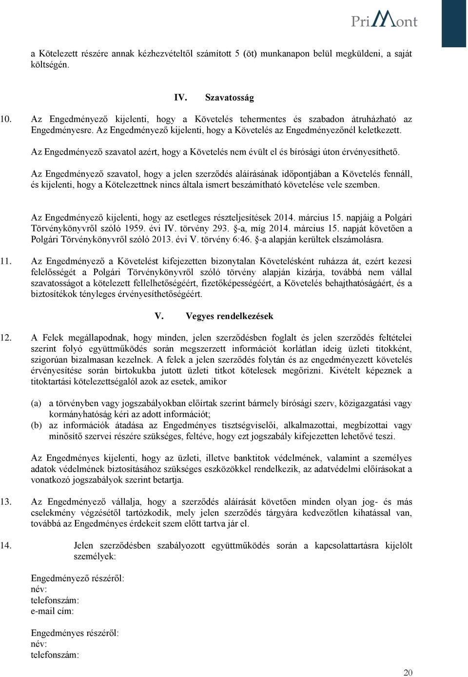 Az Engedményező szavatol azért, hogy a Követelés nem évült el és bírósági úton érvényesíthető.