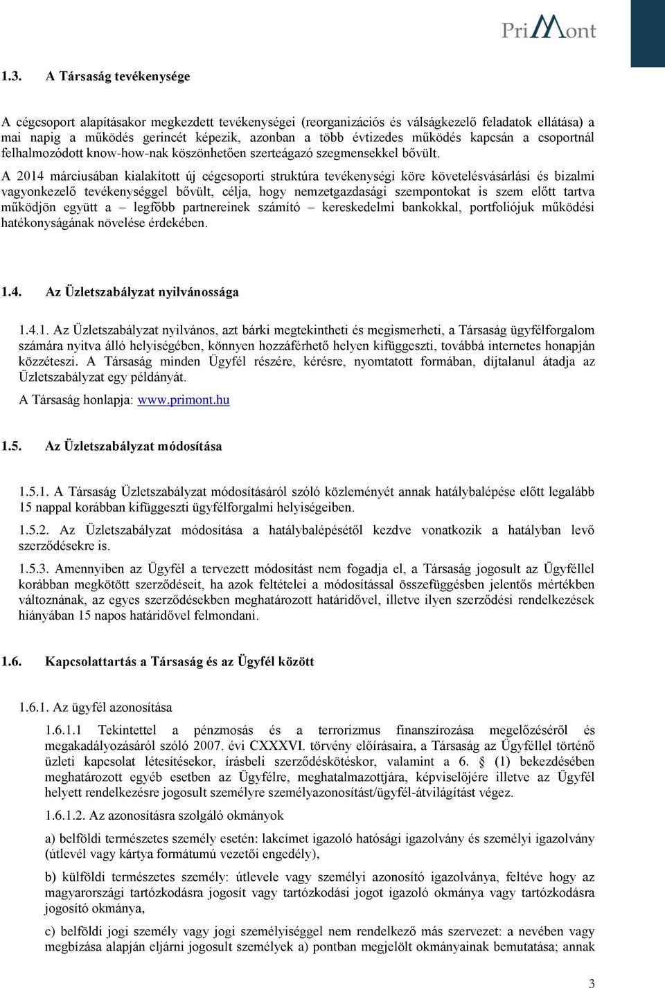 A 2014 márciusában kialakított új cégcsoporti struktúra tevékenységi köre követelésvásárlási és bizalmi vagyonkezelő tevékenységgel bővült, célja, hogy nemzetgazdasági szempontokat is szem előtt