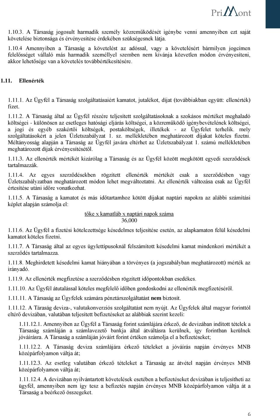 továbbértékesítésére. 1.11. Ellenérték 1.11.1. Az Ügyfél a Társaság szolgáltatásaiért kamatot, jutalékot, díjat (továbbiakban együtt: ellenérték) fizet. 1.11.2.