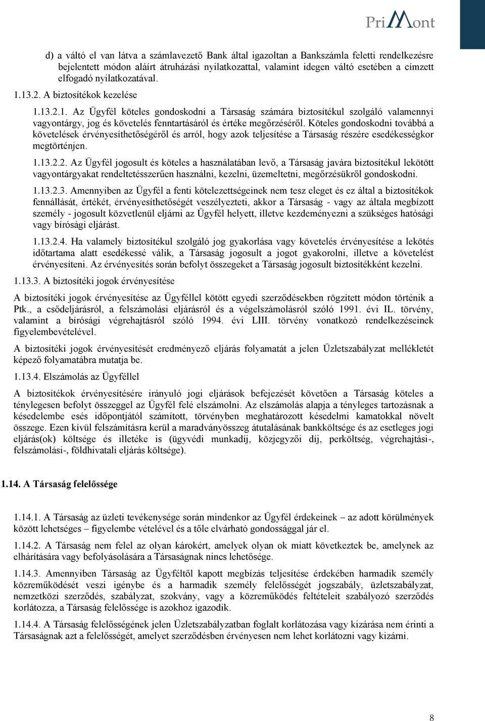 Köteles gondoskodni továbbá a követelések érvényesíthetőségéről és arról, hogy azok teljesítése a Társaság részére esedékességkor megtörténjen. 1.13.2.