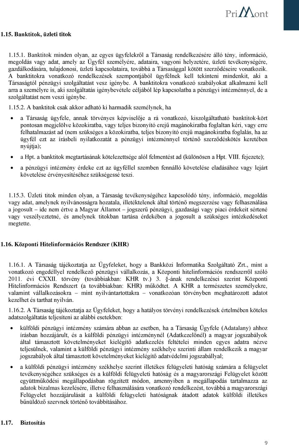 A banktitokra vonatkozó rendelkezések szempontjából ügyfélnek kell tekinteni mindenkit, aki a Társaságtól pénzügyi szolgáltatást vesz igénybe.