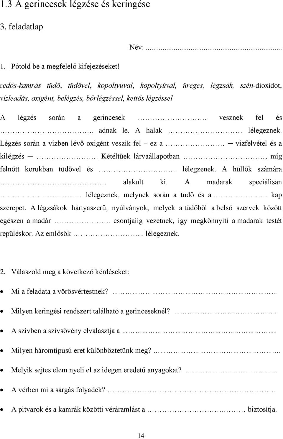 . adnak le. A halak lélegeznek. Légzés során a vízben lévő oxigént veszik fel ez a vízfelvétel és a kilégzés. Kétéltűek lárvaállapotban, míg felnőtt korukban tüdővel és.. lélegzenek. A hüllők számára.