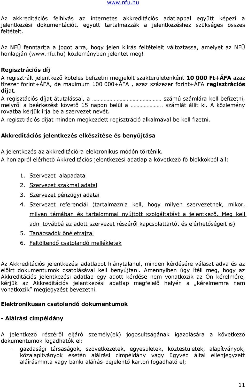 Regisztrációs díj A regisztrált jelentkező köteles befizetni megjelölt szakterületenként 10 000 Ft+ÁFA azaz tízezer forint+áfa, de maximum 100 000+ÁFA, azaz százezer forint+áfa regisztrációs díjat.