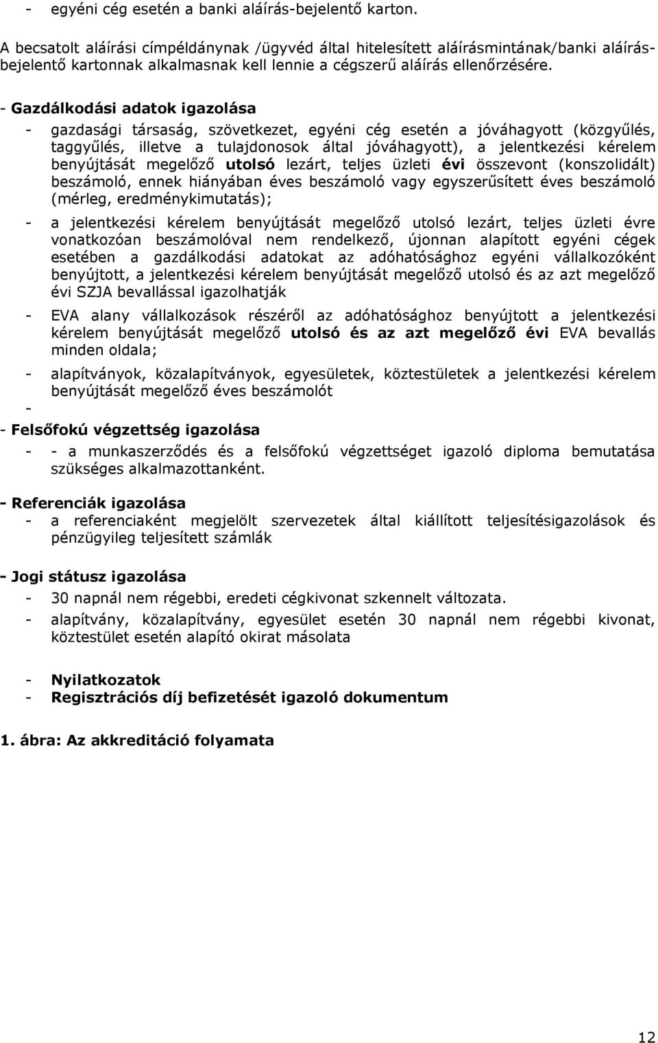 - Gazdálkodási adatok igazolása - gazdasági társaság, szövetkezet, egyéni cég esetén a jóváhagyott (közgyűlés, taggyűlés, illetve a tulajdonosok által jóváhagyott), a jelentkezési kérelem benyújtását