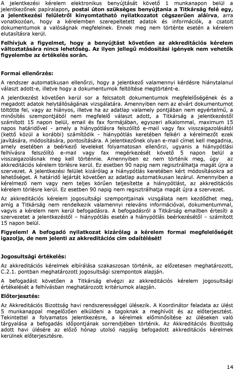 Ennek meg nem történte esetén a kérelem elutasításra kerül. Felhívjuk a figyelmet, hogy a benyújtást követően az akkreditációs kérelem változtatására nincs lehetőség.