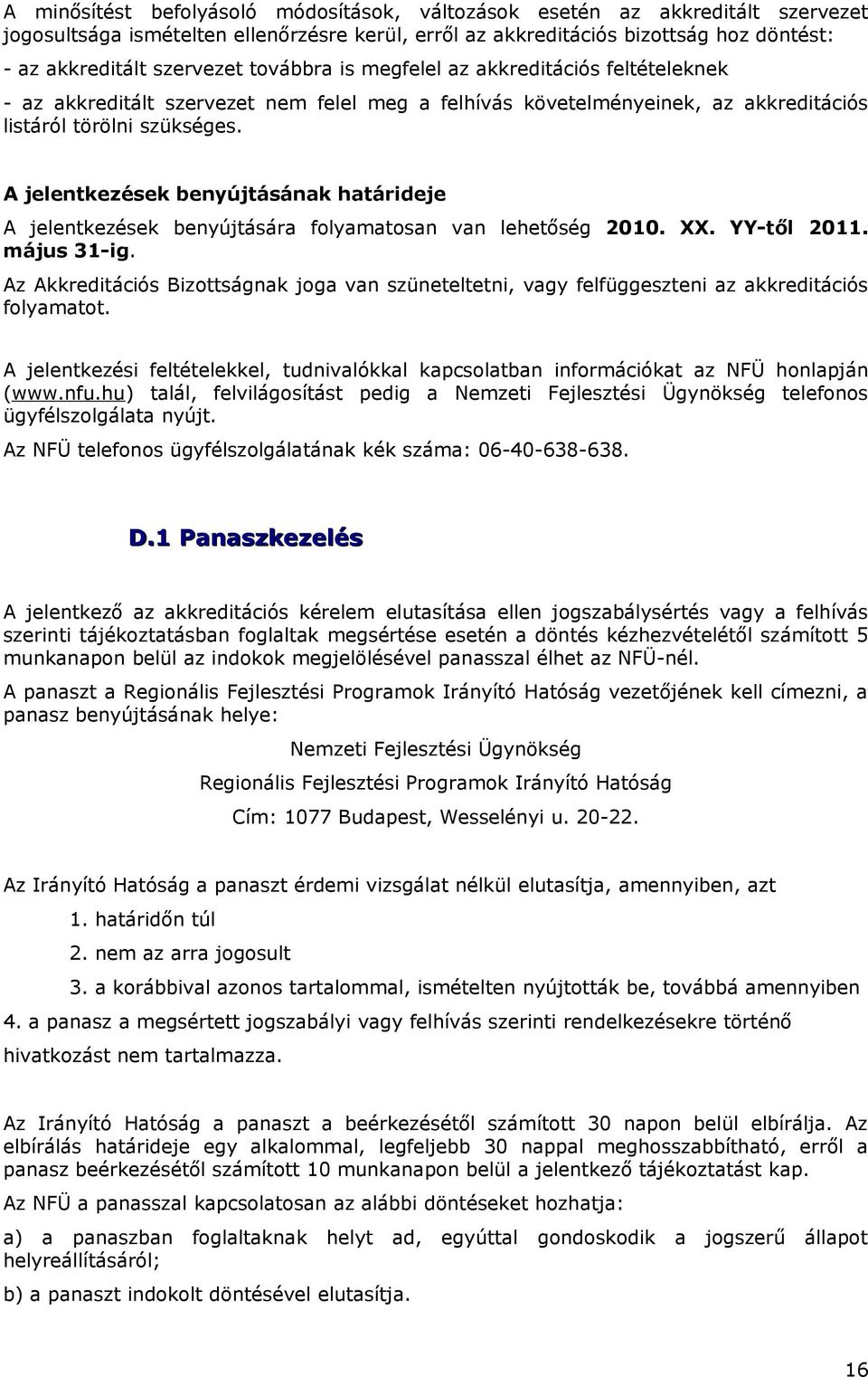 A jelentkezések benyújtásának határideje A jelentkezések benyújtására folyamatosan van lehetőség 2010. XX. YY-től 2011. május 31-ig.