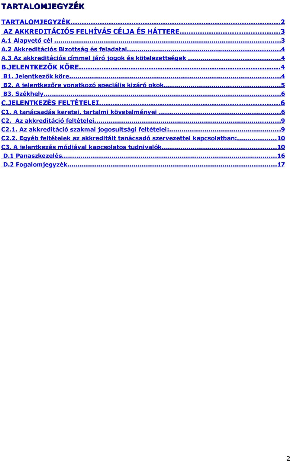 Székhely...6 C.JELENTKEZÉS FELTÉTELEI...6 C1. A tanácsadás keretei, tartalmi követelményei...6 C2. Az akkreditáció feltételei...9 C2.1. Az akkreditáció szakmai jogosultsági feltételei:.