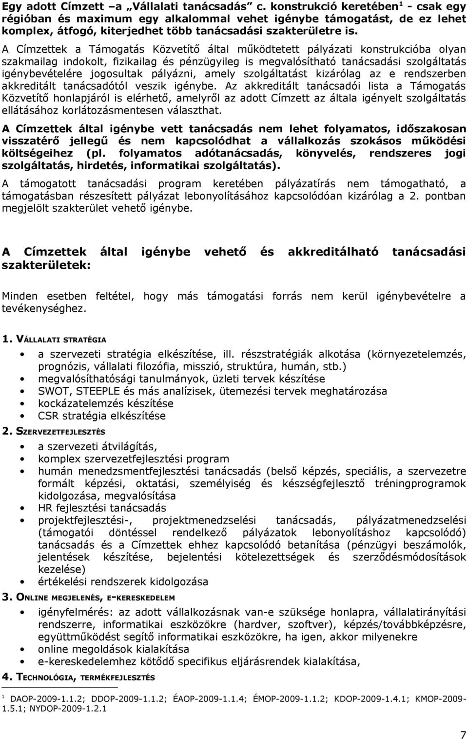 A Címzettek a Támogatás Közvetítő által működtetett pályázati konstrukcióba olyan szakmailag indokolt, fizikailag és pénzügyileg is megvalósítható tanácsadási szolgáltatás igénybevételére jogosultak