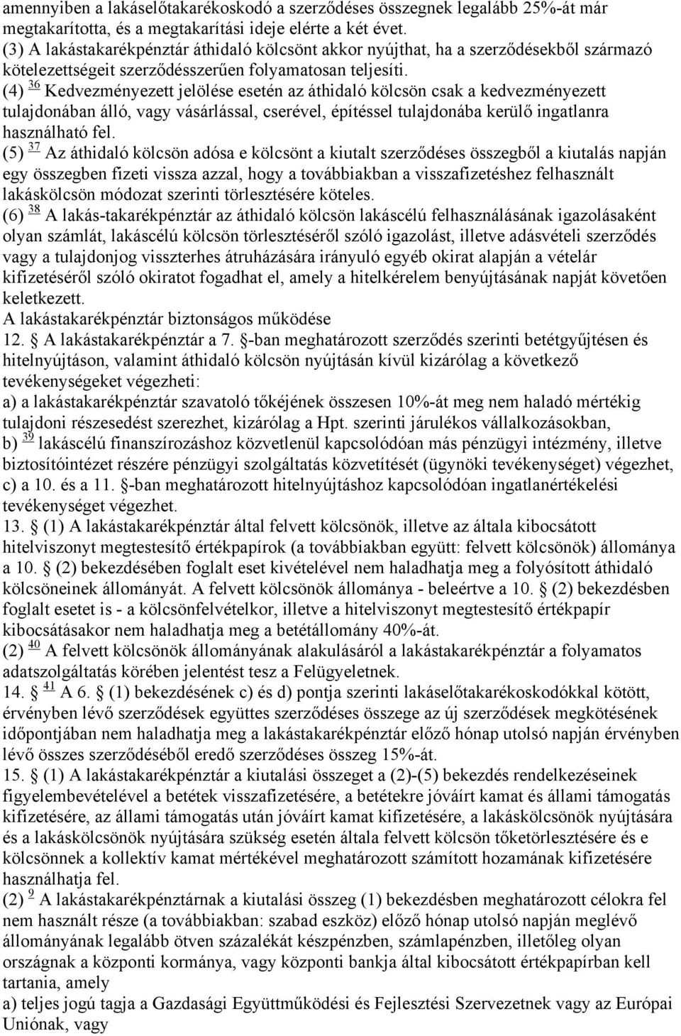 (4) 36 Kedvezményezett jelölése esetén az áthidaló kölcsön csak a kedvezményezett tulajdonában álló, vagy vásárlással, cserével, építéssel tulajdonába kerülő ingatlanra használható fel.