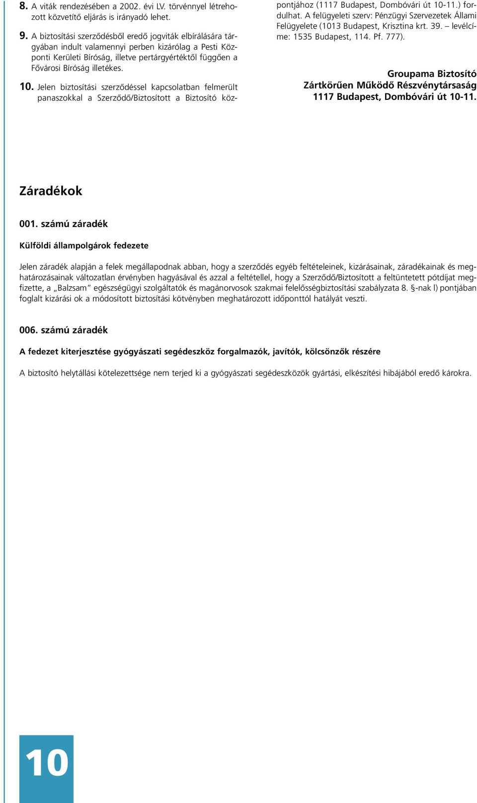 10. Jelen biztosítási szerzôdéssel kapcsolatban felmerült panaszokkal a Szerzôdô/Biztosított a Biztosító központjához (1117 Budapest, Dombóvári út 10-11.) fordulhat.