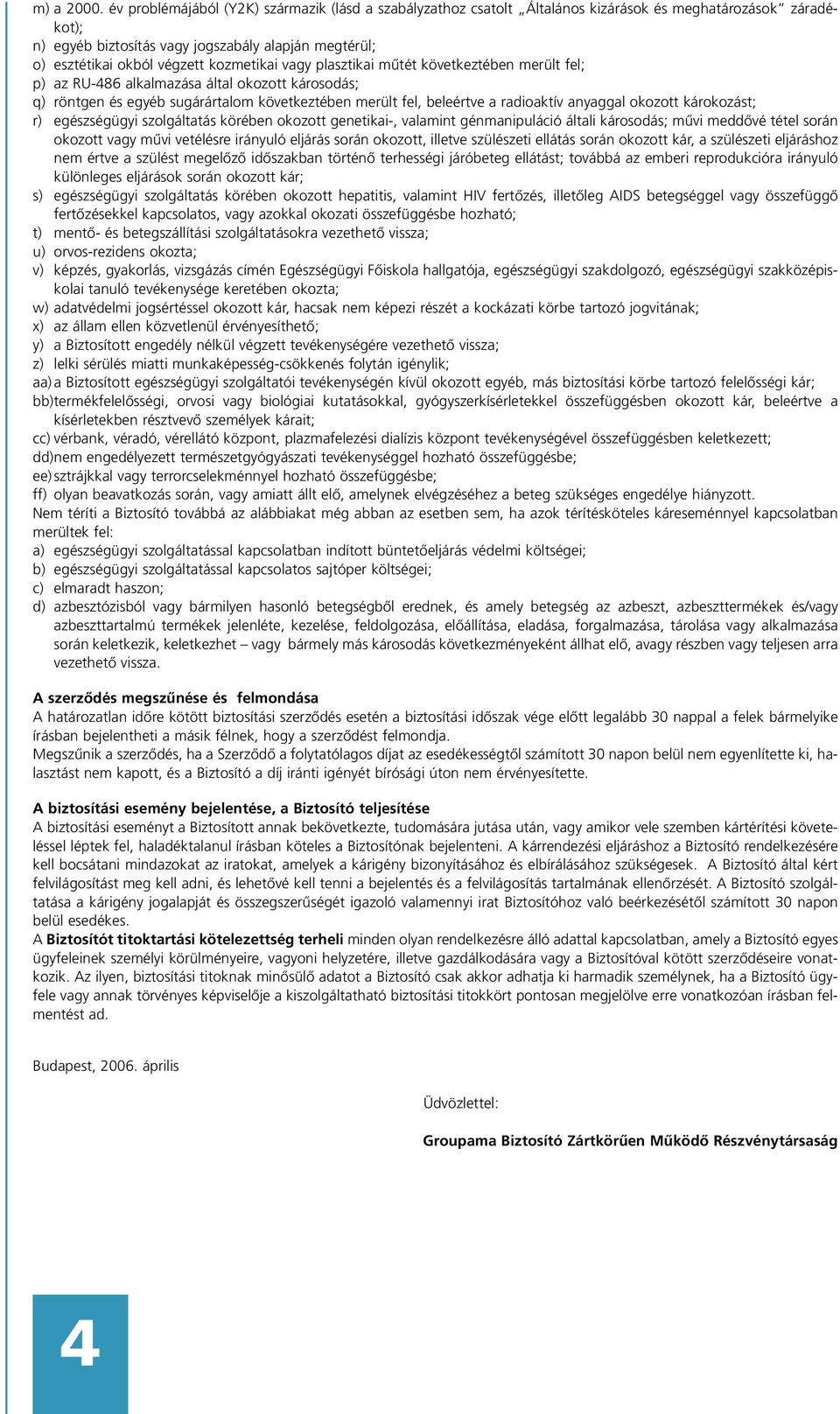 kozmetikai vagy plasztikai mûtét következtében merült fel; p) az RU-486 alkalmazása által okozott károsodás; q) röntgen és egyéb sugárártalom következtében merült fel, beleértve a radioaktív anyaggal