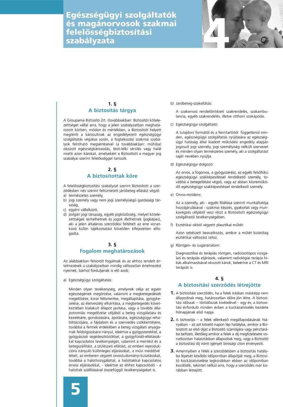 szolgáltatás végzése során, a foglalkozási szakmai szabályok felróható megsértésével (a továbbiakban: mûhiba) okozott egészségkárosodás, testi-lelki sérülés vagy halál miatti azon károkat, amelyekért