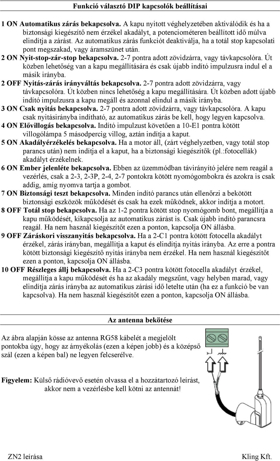 Az automatikus zárás funkciót deaktiválja, ha a totál stop kapcsolati pont megszakad, vagy áramszünet után. 2 ON Nyit-stop-zár-stop bekapcsolva. 2-7 pontra adott zövidzárra, vagy távkapcsolóra.