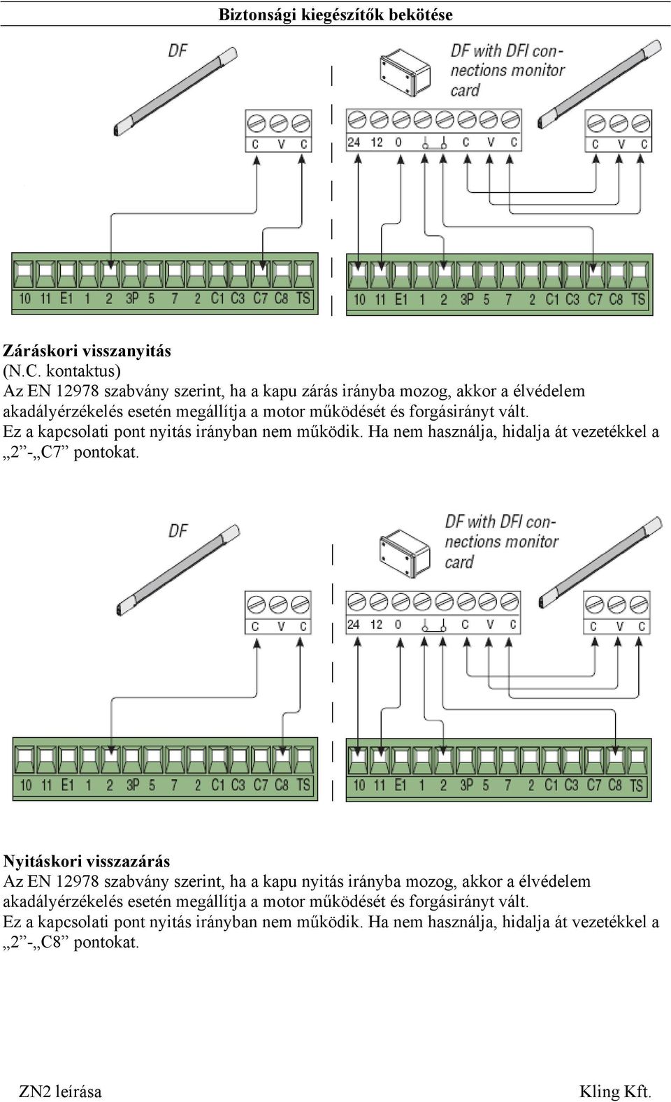 forgásirányt vált. Ez a kapcsolati pont nyitás irányban nem működik. Ha nem használja, hidalja át vezetékkel a 2 - C7 pontokat.